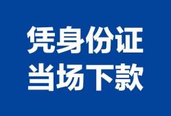 成都新津区身份证小额贷款-成都新津区私借空放当场拿钱-成都新津区小额贷款当天放款